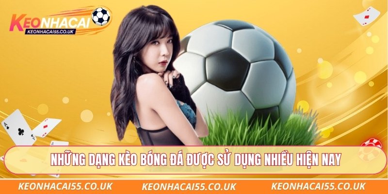 Những dạng kèo bóng đá được sử dụng nhiều hiện nay